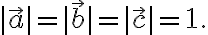 |\vec{a}|=|\vec{b}|=|\vec{c}|=1. 