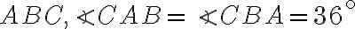 ABC, \angle{CAB}=\angle{CBA}=36^\circ