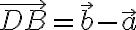 \vec{D B} = \vec{b} - \vec{a}