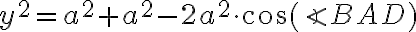 y^2=a^2+a^2-2a^2 \cdot \cos(\angle BAD) y^2=a^2+a^2-2a^2 \cdot \cos(\angle BAD)