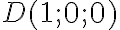 D(1;0;0)