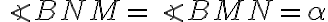 \angle{BNM}=\angle{BMN}=\alpha