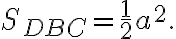 S_{DBC} = \displaystyle\frac{1}{2}a^2.