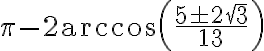 \pi - 2 \arccos \left( \dfrac{ 5 \pm 2\sqrt{3} }{ 13 } \right) \pi - 2 \arccos \left( \dfrac{ 5 \pm 2\sqrt{3} }{ 13 } \right)