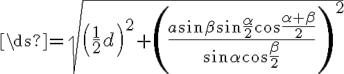 \ds{={\sqrt{\left({\frac{1}{2}d}\right)^2+{\left({\frac{a {\sin{\beta}}{\sin{\frac{\alpha}{2}}}{\cos{\frac{{\alpha}+{\beta}}{2}}}}{\sin{\alpha}{\cos{\frac{\beta}{2}}}}}\right)^2}}}}