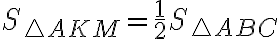 \displaystyle S_{\triangle AKM} = \frac{1}{2}S_{\triangle ABC}