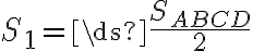 S_{1}=\ds{\frac{S_{ABCD}}{2}}