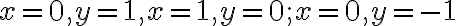  x=0, y=1, x=1, y=0; x=0, y=-1