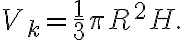 V_k=\frac{1}{3}\pi R^2 H.