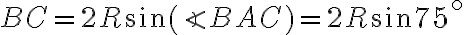 BC=2R\sin(\angle BAC) = 2R \sin75^\circ