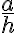 \frac{a}{h}
