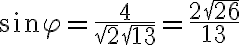 sin\varphi=\frac{4}{\sqrt{2}\sqrt{13}}=\frac{2\sqrt{26}}{13}