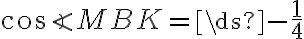 \cos{\angle{MBK}}=\ds{-\frac{1}{4}}