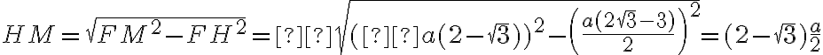 HM = \sqrt {FM^2 - FH^2} =  \sqrt {( a(2 - \sqrt 3))^2 -\left (\frac{a(2 \sqrt 3 - 3)}{2}\right)^2}=(2 - \sqrt 3) \frac {a}{2}
