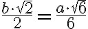 \dfrac{b \cdot \sqrt{2}}{2} = \dfrac{a \cdot \sqrt{6}}{6}