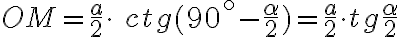 OM = \frac{a}{2} \cdot \ ctg (90^\circ-\frac{\alpha}{2} ) = \frac{a}{2} \cdot tg \frac{\alpha}{2} OM = \frac{a}{2} \cdot \ ctg (90^\circ-\frac{\alpha}{2} ) = \frac{a}{2} \cdot tg \frac{\alpha}{2}