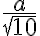 \displaystyle \frac{a}{\sqrt{10}} \displaystyle \frac{a}{\sqrt{10}}