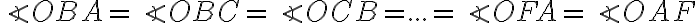 \angle{OBA}=\angle{OBC}=\angle{OCB}= ... =\angle{OFA}=\angle{OAF}