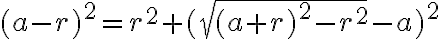 (a-r)^2=r^2+(\sqrt{(a+r)^2-r^2}-a)^2 (a-r)^2=r^2+(\sqrt{(a+r)^2-r^2}-a)^2