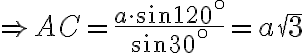 \Rightarrow AC=\frac{a\cdot \sin 120^\circ}{\sin 30^\circ}=a\sqrt{3}