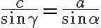 \frac{c}{\sin {\gamma}}=\frac{a}{\sin {\alpha}}