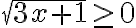 \sqrt{3x+1} \ge 0