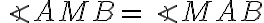 \angle{AMB}=\angle{MAB}