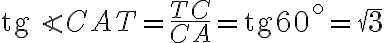  \text{tg} \angle{CAT}= \frac{TC}{CA} =\text{tg} 60^\circ=\sqrt{3} 
