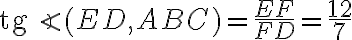 \text{tg}\angle(ED, ABC)=\frac{EF}{FD}=\frac{12}{7} \text{tg}\angle(ED, ABC)=\frac{EF}{FD}=\frac{12}{7}