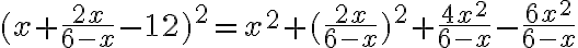 (x+\frac{2x}{6-x}-12)^2=x^2+(\frac{2x}{6-x})^2+\frac{4x^2}{6-x}-\frac{6x^2}{6-x}