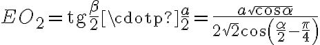 EO_{2}=\text{tg}\dfrac{\beta}{2}\cdotp\dfrac{a}{2}=\dfrac{a\sqrt{\cos{\alpha}}}{2\sqrt{2}\cos \left({\dfrac{\alpha}{2}-\dfrac{\pi}{4}}\right)}