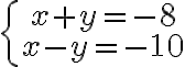 \left\{\begin{array}{c}x+y=-8\\ x-y=-10\end{array}\right.