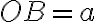 OB = a