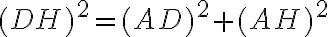 (DH)^2=(AD)^2+(AH)^2 (DH)^2=(AD)^2+(AH)^2