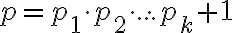 p= p_1\cdot p_2 \cdot ... \cdot p_k+1