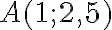 A(1;2,5)