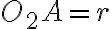 O_2A=r