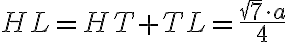 HL = HT + TL = \frac{\sqrt{7} \cdot a}{4}