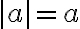 |a|= a