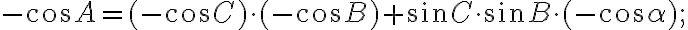 -\cos{A}=(-\cos{C})\cdot(-\cos{B})+\sin{C}\cdot\sin{B}\cdot(-\cos{\alpha});
