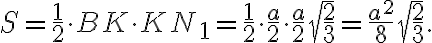 S = \frac{1}{2} \cdot BK \cdot KN_1 = \frac{1}{2} \cdot \frac{a}{2} \cdot \frac{a}{2}\sqrt{\frac{2}{3}} = \frac{a^2}{8}\sqrt{\frac{2}{3}}. S = \frac{1}{2} \cdot BK \cdot KN_1 = \frac{1}{2} \cdot \frac{a}{2} \cdot \frac{a}{2}\sqrt{\frac{2}{3}} = \frac{a^2}{8}\sqrt{\frac{2}{3}}.