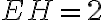 EH = 2