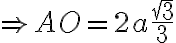 \Rightarrow AO = 2a\frac{\sqrt{3}}{3}