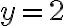 y =2
