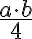 \dfrac{a\cdot{}b}{4} \dfrac{a\cdot{}b}{4}