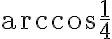 \arccos{\frac{1}{4}}