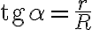 \text{tg}{\alpha} = \dfrac{r}{R}