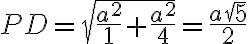  PD = \sqrt{ \frac{a^2}{1} + \frac{a^2}{4} } = \frac{a \sqrt 5}{2}
