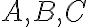 A, B, C