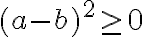 (a-b)^2 \ge 0